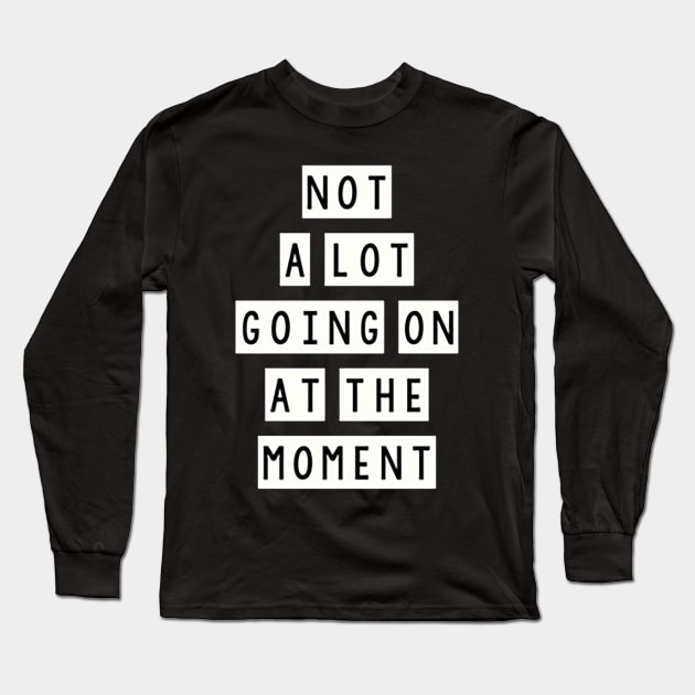 not a lot going on at the moment Long Sleeve T-Shirt by ethelmilliken